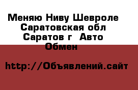 Меняю Ниву Шевроле - Саратовская обл., Саратов г. Авто » Обмен   